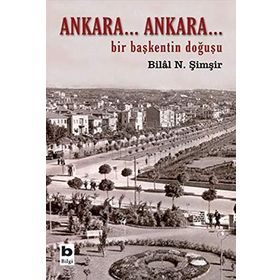ANKARA...ANKARA BIR BAŞKENTİN DOĞUŞU - BILAL N. ŞİMŞİR