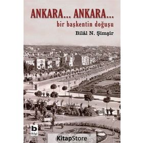 ANKARA...ANKARA BIR BAŞKENTİN DOĞUŞU - BILAL N. ŞİMŞİR