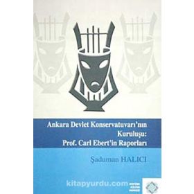 Ankara Devlet Konservatuvarı’nın Kuruluşu Prof. Carl Elbert’in Raporları - Şaduman Halıcı