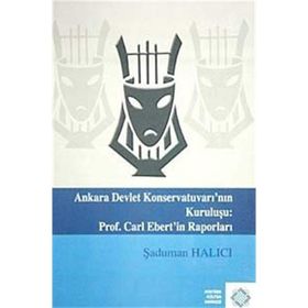 Ankara Devlet Konservatuvarı’nın Kuruluşu Prof. Carl Elbert’in Raporları - Şaduman Halıcı
