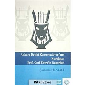 Ankara Devlet Konservatuvarı’nın Kuruluşu Prof. Carl Elbert’in Raporları - Şaduman Halıcı