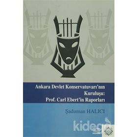 Ankara Devlet Konservatuvarı’nın Kuruluşu Prof. Carl Elbert’in Raporları - Şaduman Halıcı