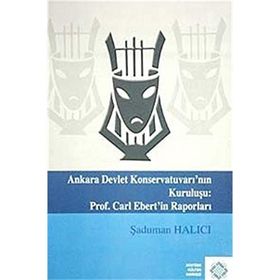 Ankara Devlet Konservatuvarı’nın Kuruluşu Prof. Carl Elbert’in Raporları - Şaduman Halıcı