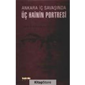 ANKARA İÇ SAVAŞINDA ÜÇ HAININ PORTRESI - AHMETHAN YILMAZ