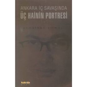 ANKARA İÇ SAVAŞINDA ÜÇ HAININ PORTRESI - AHMETHAN YILMAZ