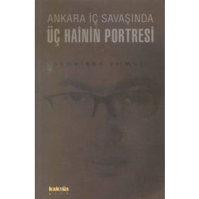ANKARA İÇ SAVAŞINDA ÜÇ HAININ PORTRESI - AHMETHAN YILMAZ