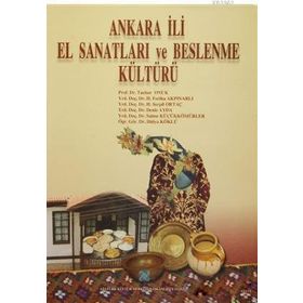 Ankara İli El Sanatları ve Beslenme Kültürü - Tacıser Onuk Deniz Ayda H. Feriha Akpınarlı H. Serpil Ortaç Hülya Köklü Saime Küçükkömürler