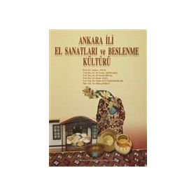 Ankara İli El Sanatları ve Beslenme Kültürü - Tacıser Onuk Deniz Ayda H. Feriha Akpınarlı H. Serpil Ortaç Hülya Köklü Saime Küçükkömürler