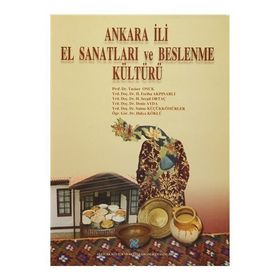 Ankara İli El Sanatları ve Beslenme Kültürü - Tacıser Onuk Deniz Ayda H. Feriha Akpınarlı H. Serpil Ortaç Hülya Köklü Saime Küçükkömürler