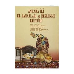 Ankara İli El Sanatları ve Beslenme Kültürü - Tacıser Onuk Deniz Ayda H. Feriha Akpınarlı H. Serpil Ortaç Hülya Köklü Saime Küçükkömürler