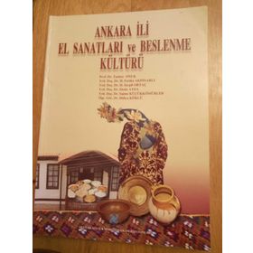 Ankara İli El Sanatları ve Beslenme Kültürü - Tacıser Onuk Deniz Ayda H. Feriha Akpınarlı H. Serpil Ortaç Hülya Köklü Saime Küçükkömürler