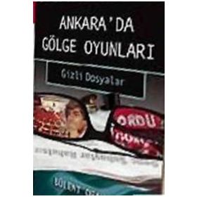 Ankara'da Gölge Oyunları Gizli Dosyalar - Bülent Orakoğlu