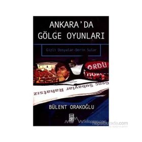 Ankara'da Gölge Oyunları Gizli Dosyalar - Bülent Orakoğlu