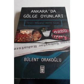 Ankara'da Gölge Oyunları Gizli Dosyalar - Bülent Orakoğlu