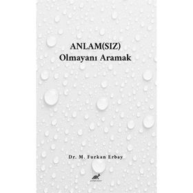 Anlam Sız Olmayanı Aramak Dr. M. Furkan Erbay
