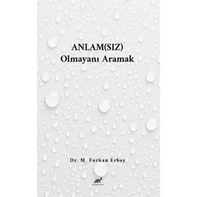 Anlam Sız Olmayanı Aramak Dr. M. Furkan Erbay