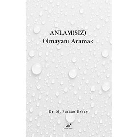 Anlam Sız Olmayanı Aramak Dr. M. Furkan Erbay