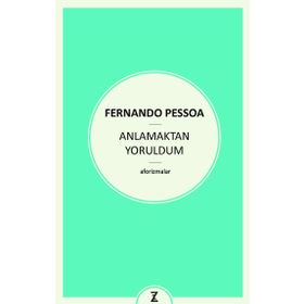 Anlamaktan Yoruldum - Fernando Pessoa