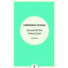 Anlamaktan Yoruldum - Fernando Pessoa