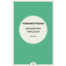 Anlamaktan Yoruldum - Fernando Pessoa