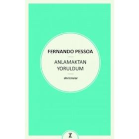 Anlamaktan Yoruldum - Fernando Pessoa