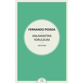 Anlamaktan Yoruldum - Fernando Pessoa