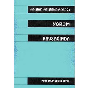 Anlamın Anlatmın Ardında Yorum Kavşağında - Mustafa Durak