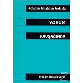 Anlamın Anlatmın Ardında Yorum Kavşağında - Mustafa Durak