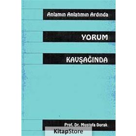 Anlamın Anlatmın Ardında Yorum Kavşağında - Mustafa Durak