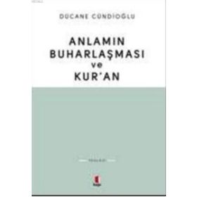 Anlamın Buharlaşması ve Kur'an - Dücane Cündioğlu