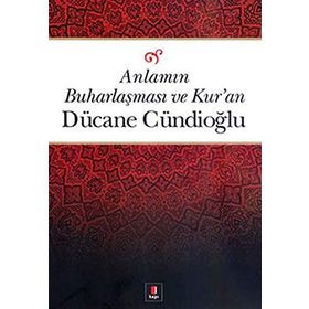Anlamın Buharlaşması ve Kur'an - Dücane Cündioğlu