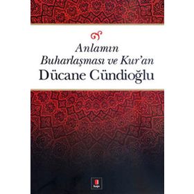 Anlamın Buharlaşması ve Kur'an - Dücane Cündioğlu