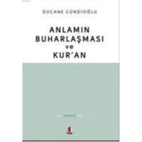 Anlamın Buharlaşması ve Kur'an - Dücane Cündioğlu