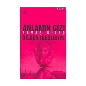 ANLAMIN GIZI (DILDEN İDEOLOJİYE) - SAVAŞ KILIÇ