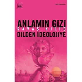 ANLAMIN GIZI (DILDEN İDEOLOJİYE) - SAVAŞ KILIÇ