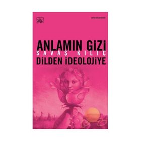 ANLAMIN GIZI (DILDEN İDEOLOJİYE) - SAVAŞ KILIÇ