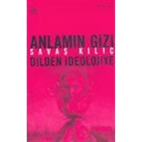 ANLAMIN GIZI (DILDEN İDEOLOJİYE) - SAVAŞ KILIÇ