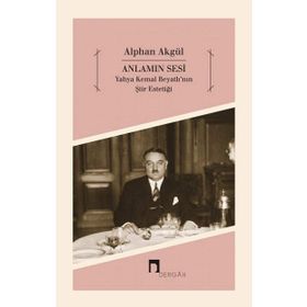 Anlamın Sesi - Yahya Kemal Beyatlı’nın Şiir Estetiği - Alphan Akgül