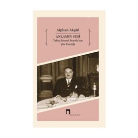 Anlamın Sesi - Yahya Kemal Beyatlı’nın Şiir Estetiği - Alphan Akgül