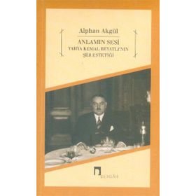 Anlamın Sesi - Yahya Kemal Beyatlı’nın Şiir Estetiği - Alphan Akgül
