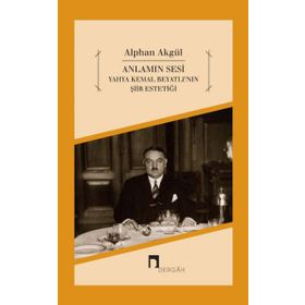 Anlamın Sesi - Yahya Kemal Beyatlı’nın Şiir Estetiği - Alphan Akgül