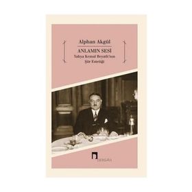 Anlamın Sesi - Yahya Kemal Beyatlı’nın Şiir Estetiği - Alphan Akgül