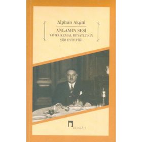 Anlamın Sesi - Yahya Kemal Beyatlı’nın Şiir Estetiği - Alphan Akgül