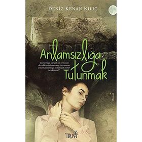 Anlamsızlığa Tutunmak - Deniz Kenan Kılıç