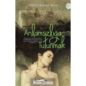 Anlamsızlığa Tutunmak - Deniz Kenan Kılıç
