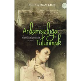 Anlamsızlığa Tutunmak - Deniz Kenan Kılıç