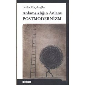 ANLAMSIZLIĞIN ANLAMI POSTMODERNIZM - BEDIA KOÇAKOĞLU