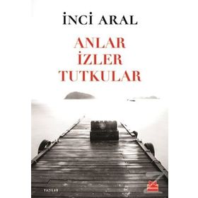 Anlar İzler Tutkular - İnci Aral