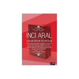 Anlar İzler Tutkular - İnci Aral