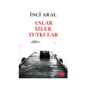 Anlar İzler Tutkular - İnci Aral